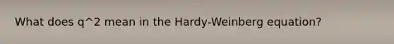 What does q^2 mean in the Hardy-Weinberg equation?