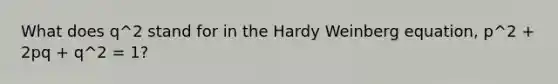 What does q^2 stand for in the Hardy Weinberg equation, p^2 + 2pq + q^2 = 1?