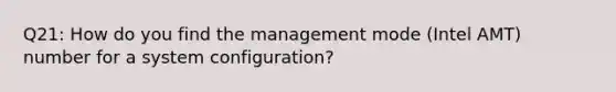 Q21: How do you find the management mode (Intel AMT) number for a system configuration?