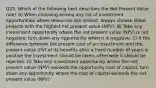 Q23. Which of the following best describes the Net Present Value rule? A) When choosing among any list of investment opportunities where resources are limited, always choose those projects with the highest net present value (NPV). B) Take any investment opportunity where the net present value (NPV) is not negative; turn down any opportunity when it is negative. C) If the difference between the present cost of an investment and the present value (PV) of its benefits after a fixed number of years is positive the investment should be taken, otherwise it should be rejected. D) Take any investment opportunity where the net present value (NPV) exceeds the opportunity cost of capital; turn down any opportunity where the cost of capital exceeds the net present value (NPV)