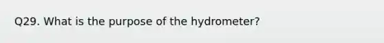 Q29. What is the purpose of the hydrometer?