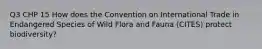 Q3 CHP 15 How does the Convention on International Trade in Endangered Species of Wild Flora and Fauna (CITES) protect biodiversity?