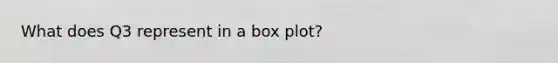 What does Q3 represent in a box plot?