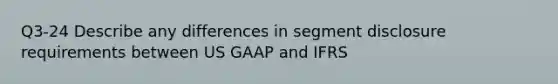 Q3-24 Describe any differences in segment disclosure requirements between US GAAP and IFRS