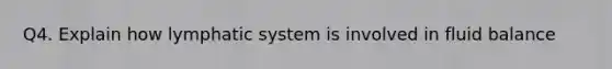 Q4. Explain how lymphatic system is involved in fluid balance