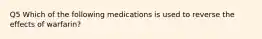 Q5 Which of the following medications is used to reverse the effects of warfarin?