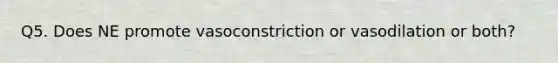 Q5. Does NE promote vasoconstriction or vasodilation or both?