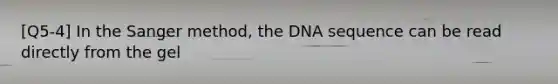 [Q5-4] In the Sanger method, the DNA sequence can be read directly from the gel