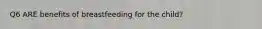 Q6 ARE benefits of breastfeeding for the child?
