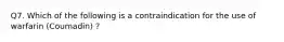 Q7. Which of the following is a contraindication for the use of warfarin (Coumadin) ?