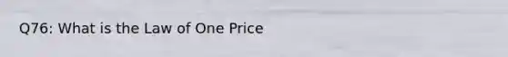 Q76: What is the Law of One Price