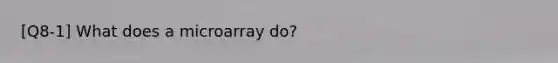 [Q8-1] What does a microarray do?