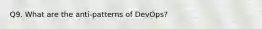 Q9. What are the anti-patterns of DevOps?