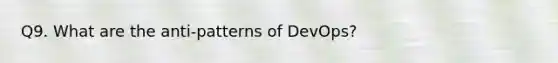 Q9. What are the anti-patterns of DevOps?