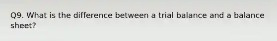 Q9. What is the difference between a trial balance and a balance sheet?