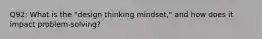 Q92: What is the "design thinking mindset," and how does it impact problem-solving?