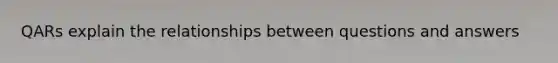 QARs explain the relationships between questions and answers