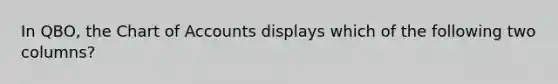 In QBO, the Chart of Accounts displays which of the following two columns?