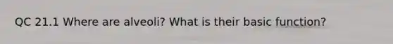 QC 21.1 Where are alveoli? What is their basic function?