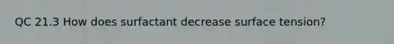 QC 21.3 How does surfactant decrease surface tension?