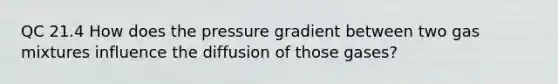 QC 21.4 How does the pressure gradient between two gas mixtures influence the diffusion of those gases?