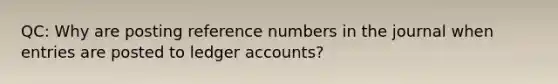 QC: Why are posting reference numbers in the journal when entries are posted to ledger accounts?