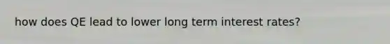 how does QE lead to lower long term interest rates?