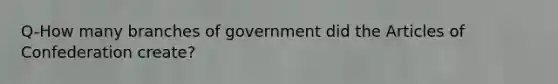 Q-How many branches of government did the Articles of Confederation create?