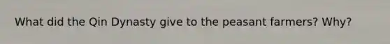 What did the Qin Dynasty give to the peasant farmers? Why?