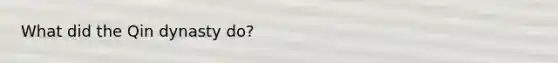 What did the Qin dynasty do?