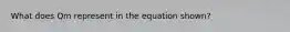 What does Qm represent in the equation shown?