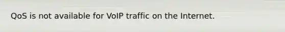 QoS is not available for VoIP traffic on the Internet.