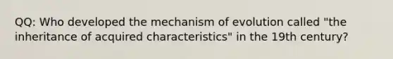 QQ: Who developed the mechanism of evolution called "the inheritance of acquired characteristics" in the 19th century?