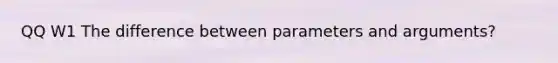 QQ W1 The difference between parameters and arguments?