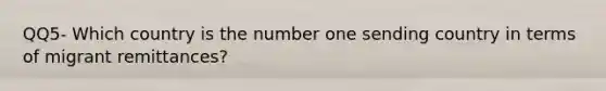 QQ5- Which country is the number one sending country in terms of migrant remittances?