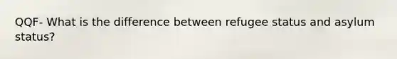 QQF- What is the difference between refugee status and asylum status?