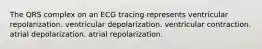 The QRS complex on an ECG tracing represents ventricular repolarization. ventricular depolarization. ventricular contraction. atrial depolarization. atrial repolarization.