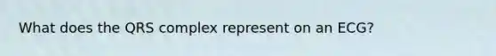 What does the QRS complex represent on an ECG?