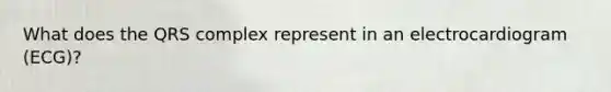 What does the QRS complex represent in an electrocardiogram (ECG)?