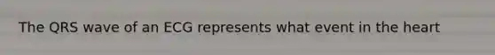 The QRS wave of an ECG represents what event in the heart