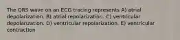 The QRS wave on an ECG tracing represents A) atrial depolarization. B) atrial repolarization. C) ventricular depolarization. D) ventricular repolarization. E) ventricular contraction