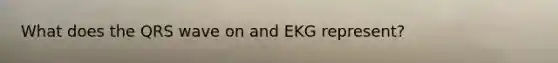 What does the QRS wave on and EKG represent?