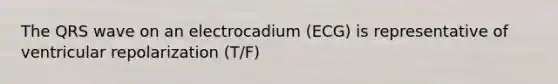 The QRS wave on an electrocadium (ECG) is representative of ventricular repolarization (T/F)