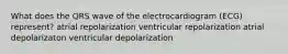 What does the QRS wave of the electrocardiogram (ECG) represent? atrial repolarization ventricular repolarization atrial depolarizaton ventricular depolarization