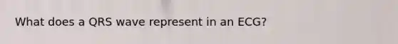 What does a QRS wave represent in an ECG?