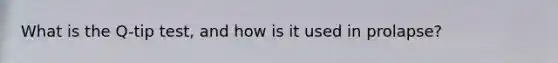 What is the Q-tip test, and how is it used in prolapse?