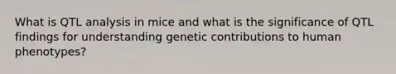 What is QTL analysis in mice and what is the significance of QTL findings for understanding genetic contributions to human phenotypes?