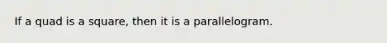 If a quad is a square, then it is a parallelogram.