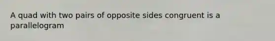 A quad with two pairs of opposite sides congruent is a parallelogram