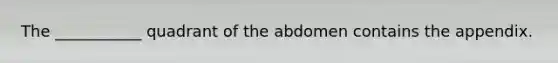 The ___________ quadrant of the abdomen contains the appendix.